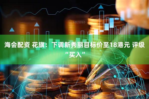 海会配资 花旗：下调新秀丽目标价至18港元 评级“买入”
