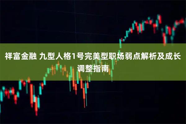 祥富金融 九型人格1号完美型职场弱点解析及成长调整指南