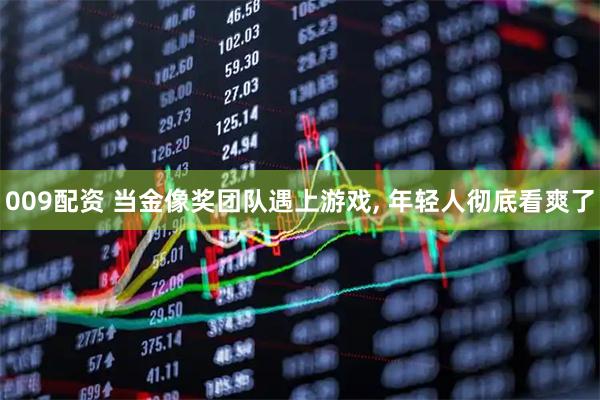 009配资 当金像奖团队遇上游戏, 年轻人彻底看爽了