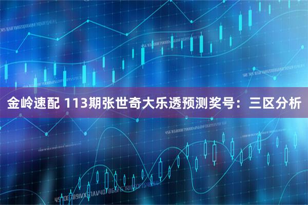金岭速配 113期张世奇大乐透预测奖号：三区分析